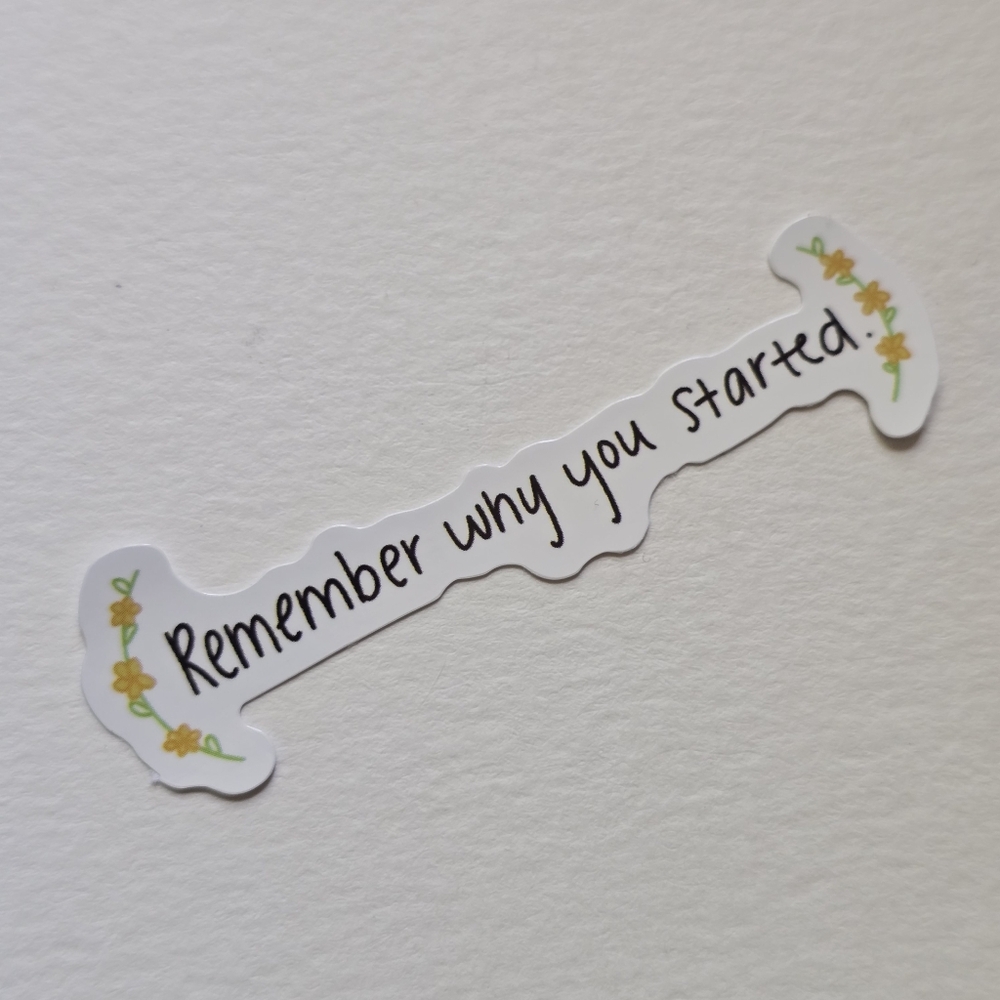 Remember Why You Started Sticker